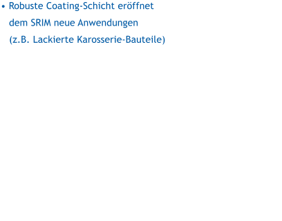  Robuste Coating
-Schicht erffnet dem SRIM neue Anwendungen (z.B. Lackierte Karosserie-Bauteile)