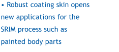  Robust coating skin opens new applications for the SRIM process such as painted body parts