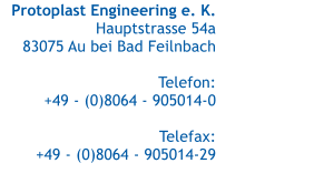Protoplast Engineering e. K. Hauptstrasse 54a 83075 Au bei Bad Feilnbach  Telefon: +49 - (0)8064 - 905014-0  Telefax: +49 - (0)8064 - 905014-29